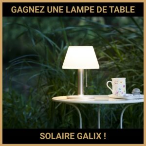 JEU CONCOURS GRATUIT POUR GAGNER UNE LAMPE DE TABLE SOLAIRE GALIX !