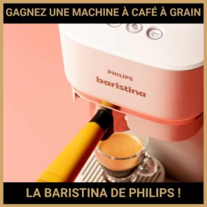JEU CONCOURS GRATUIT POUR GAGNER UNE MACHINE À CAFÉ À GRAIN LA BARISTINA DE PHILIPS !