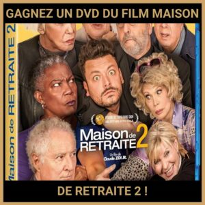 JEU CONCOURS GRATUIT POUR GAGNER UN DVD DU FILM MAISON DE RETRAITE 2 !