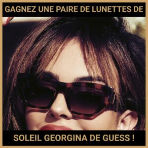 JEU CONCOURS GRATUIT POUR GAGNER UNE PAIRE DE LUNETTES DE SOLEIL GEORGINA DE GUESS !
