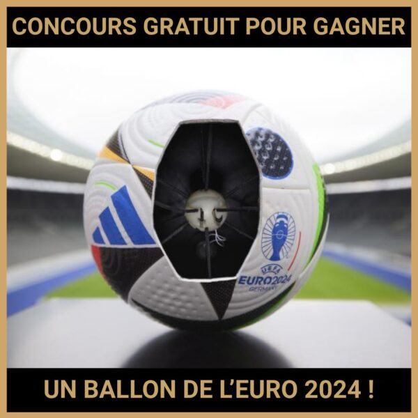 JEU CONCOURS GRATUIT POUR GAGNER UN BALLON DE L’EURO 2024 !