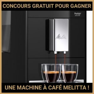JEU CONCOURS GRATUIT POUR GAGNER UNE MACHINE À CAFÉ MELITTA !