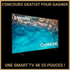 JEU CONCOURS GRATUIT POUR GAGNER UNE SMART TV 4K 55 POUCES !