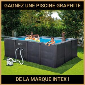 JEU CONCOURS GRATUIT POUR GAGNER UNE PISCINE GRAPHITE DE LA MARQUE INTEX !