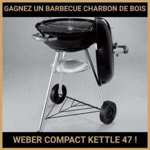 JEU CONCOURS GRATUIT POUR GAGNER UN BARBECUE CHARBON DE BOIS WEBER COMPACT KETTLE 47 !