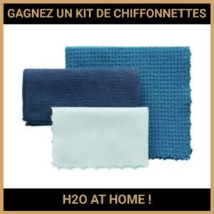 JEU CONCOURS GRATUIT POUR GAGNER UN KIT DE CHIFFONNETTES H2O AT HOME !