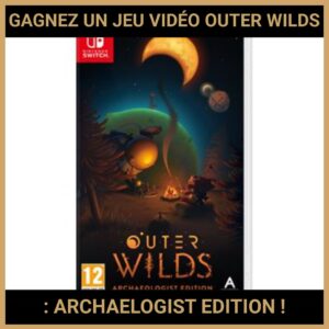 JEU CONCOURS GRATUIT POUR GAGNER UN JEU VIDÉO OUTER WILDS : ARCHAELOGIST EDITION !