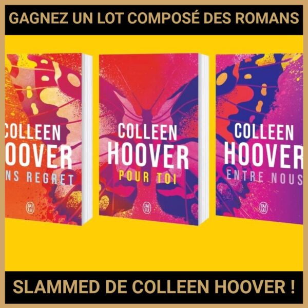 JEU CONCOURS GRATUIT POUR GAGNER UN LOT COMPOSÉ DES ROMANS SLAMMED DE COLLEEN HOOVER ! JEU CONCOURS GRATUIT POUR GAGNER UN LOT COMPOSÉ DES ROMANS SLAMMED DE COLLEEN HOOVER !