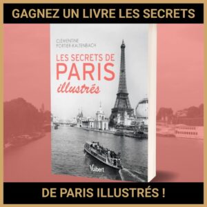 JEU CONCOURS GRATUIT POUR GAGNER UN LIVRE LES SECRETS DE PARIS ILLUSTRÉS !