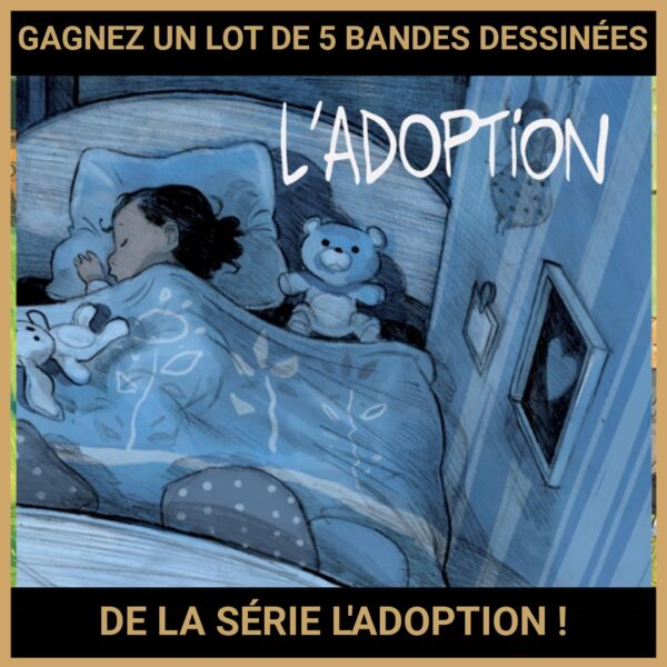 JEU CONCOURS GRATUIT POUR GAGNER UN LOT DE 5 BANDES DESSINÉES DE LA SÉRIE L'ADOPTION !