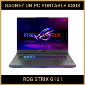 JEU CONCOURS GRATUIT POUR GAGNER UN PC PORTABLE ASUS ROG STRIX G16 !