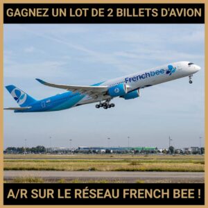 JEU CONCOURS GRATUIT POUR GAGNER UN LOT DE 2 BILLETS D'AVION A/R SUR LE RÉSEAU FRENCH BEE !