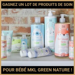 JEU CONCOURS GRATUIT POUR GAGNER UN LOT DE PRODUITS DE SOIN POUR BÉBÉ MKL GREEN NATURE !