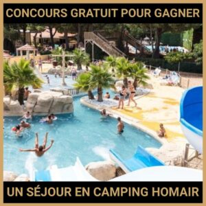 JEU CONCOURS GRATUIT POUR GAGNER UN SÉJOUR EN CAMPING HOMAIR  !