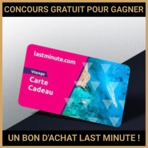 JEU CONCOURS GRATUIT POUR GAGNER UN BON D'ACHAT LAST MINUTE !